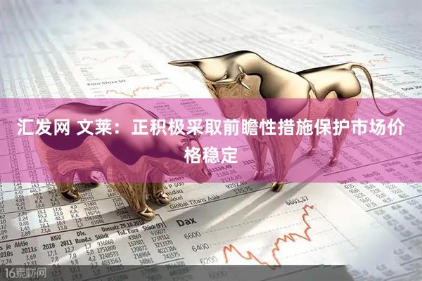 汇发网 文莱：正积极采取前瞻性措施保护市场价格稳定